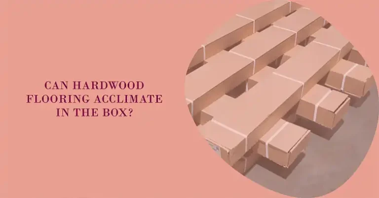 Can Hardwood Flooring Acclimate in the Box? 
